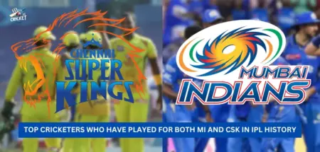 Cricketers Who Have Played for Both MI and CSK in IPL History