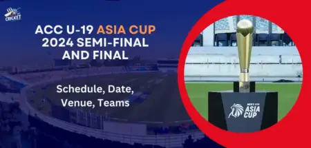 ACC U-19 Asia Cup 2024 Semi-Final and Final