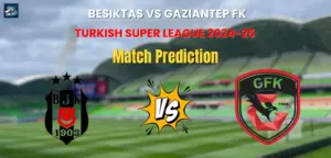 Besiktas vs Gaziantep FK Match Prediction
