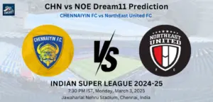 CHN vs NOE Dream11 Prediction: Today’s Match – Fantasy Football Tips, Captain Choices, Playing XI & Injury Updates – Indian Super League 2024-25 CHN vs NOE Dream11 Prediction
