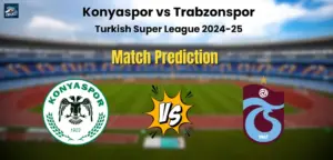 Who will Win Konyaspor vs Trabzonspor? Match Prediction – Turkish Super League 2024-25 Konyaspor vs Trabzonspor Match Prediction