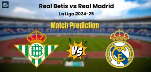 Who will Win Real Betis vs Real Madrid? Match Prediction – La Liga 2024-25 Real Betis vs Real Madrid Match Prediction