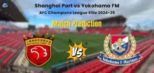 Who will Win Shanghai Port vs Yokohama FM? Match Prediction – AFC Champions League Elite 2024-25 Shanghai Port vs Yokohama FM Match Prediction