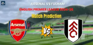Arsenal vs Fulham Match Prediction