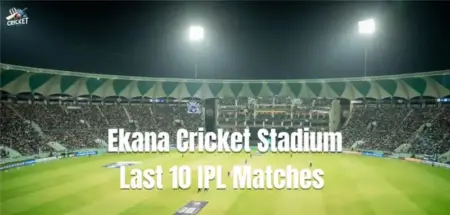 Ekana Cricket Stadium Last 10 MAtches