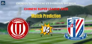 Chengdu Rongcheng vs Shanghai Shenhua Match Prediction