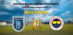 Who will Win Istanbul Basaksehir vs Fenerbahce