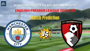 Manchester City vs AFC Bournemouth Match Prediction
