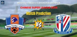 Meizhou Hakka vs Shanghai Shenhua Match Prediction