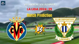 Villarreal vs Leganés Match Prediction