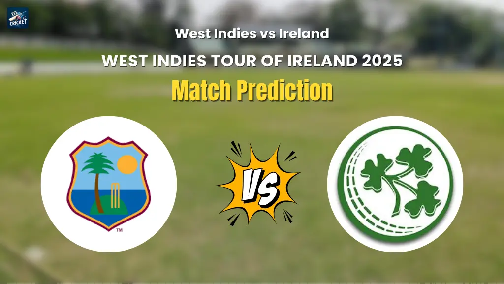 Who will Win Ireland vs West Indies? Match Prediction – WEST INDIES TOUR OF IRELAND 2025 West Indies vs Ireland Match Prediction
