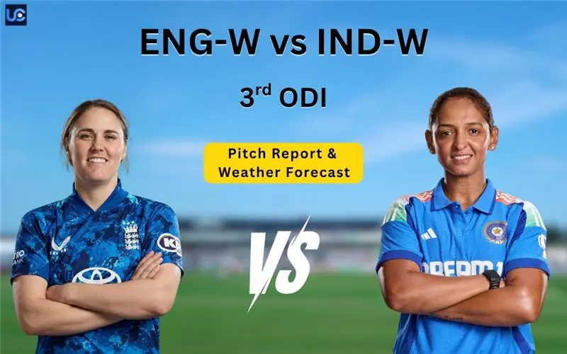 ENG W vs IND W 3rd ODI Pitch Report And Weather Forecast & Match Overview – India Women Tour Of England 2025 ENG-W vs IND-W Pitch Report and Weather Forecast